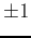 $\pm 1$