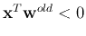 ${\bf x}^T{\bf w}^{old}<0$