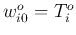 $w_{i0}^o=T_i^o$
