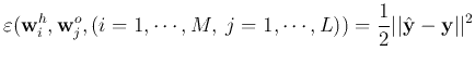 $\displaystyle \varepsilon({\bf w}^h_i,{\bf w}^o_j,(i=1,\cdots,M,\;j=1,\cdots,L))
=\frac{1}{2}\vert\vert\hat{\bf y}-{\bf y}\vert\vert^2$