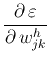 $\displaystyle \frac{\partial \varepsilon}{\partial  w_{jk}^h}$
