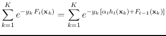 $\displaystyle \sum_{k=1}^K e^{-y_k F_t({\bf x}_k)}
=\sum_{k=1}^K e^{-y_k [\alpha_t h_t({\bf x}_k)+F_{t-1}({\bf x}_k)]}$