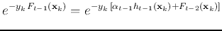 $\displaystyle e^{-y_k F_{t-1}({\bf x}_k)}
=e^{-y_k [\alpha_{t-1}h_{t-1}({\bf x}_k)+F_{t-2}({\bf x}_k)]}$