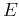 $E$