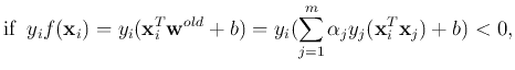 $\displaystyle \mbox{if} \;\;y_i f({\bf x}_i)=y_i ({\bf x}_i^T{\bf w}^{old}+b)=y_i(\sum_{j=1}^m \alpha_j y_j({\bf x}_i^T{\bf x}_j)+b)<0,$