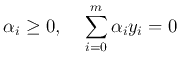 $\displaystyle \alpha_i\ge 0,\;\;\;\;\sum_{i=0}^m \alpha_i y_i=0$