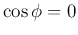$\cos \phi = 0$