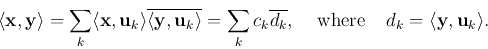 \begin{displaymath}\langle {\bf x},{\bf y}\rangle=\sum_k \langle
{\bf x},{\bf ...
...;\;\mbox{where}\;\;\;\;
d_k=\langle {\bf y},{\bf u}_k\rangle. \end{displaymath}