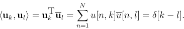 \begin{displaymath}\langle {\bf u}_k,{\bf u}_l\rangle={\bf u}_k^\textrm{T} \over...
...{\bf u}}_l
=\sum_{n=1}^N u[n,k]\overline{u}[n,l]=\delta[k-l]. \end{displaymath}