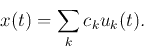 \begin{displaymath}x(t)=\sum_k c_k u_k(t). \end{displaymath}
