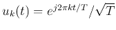 $u_k(t)=e^{j2\pi kt/T}/\sqrt{T}$