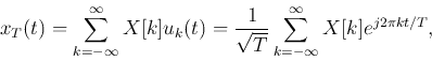 \begin{displaymath}
x_T(t)=\sum_{k=-\infty}^\infty X[k]u_k(t)
=\frac{1}{\sqrt{T}}\sum_{k=-\infty}^\infty X[k]e^{j2\pi kt/T},
\end{displaymath}