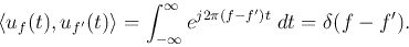 \begin{displaymath}
\langle u_f(t),u_{f'}(t)\rangle=\int_{-\infty}^\infty e^{j2\pi (f-f')t} \;dt=\delta(f-f').
\end{displaymath}
