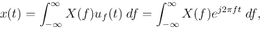 \begin{displaymath}
x(t)=\int_{-\infty}^\infty X(f)u_f(t) \;df
=\int_{-\infty}^\infty X(f)e^{j2\pi ft} \;df,
\end{displaymath}