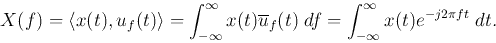 \begin{displaymath}
X(f)=\langle x(t),u_f(t)\rangle=\int_{-\infty}^\infty x(t)\...
...}_f(t) \;df
=\int_{-\infty}^\infty x(t)e^{-j2\pi ft} \;dt.
\end{displaymath}
