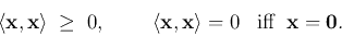 \begin{displaymath}
\langle {\bf x},{\bf x}\rangle \;\ge\; 0,\;\;\;\;\;\;\;\;
...
...{\bf x},{\bf x}\rangle =0\;\;\; \mbox{iff}\;\;{\bf x}={\bf0}.
\end{displaymath}