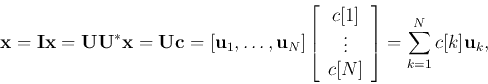 \begin{displaymath}{\bf x}={\bf I}{\bf x}={\bf U} {\bf U}^*{\bf x}={\bf U} {\bf ...
...\vdots c[N]\end{array}\right]
=\sum_{k=1}^N c[k] {\bf u}_k,
\end{displaymath}