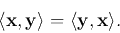\begin{displaymath}
\langle {\bf x},{\bf y}\rangle=\langle {\bf y},{\bf x}\rangle.
\end{displaymath}