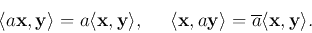 \begin{displaymath}\langle a{\bf x},{\bf y}\rangle=a\langle {\bf x},{\bf y}\rang...
... x},a{\bf y}\rangle=\overline{a}\langle {\bf x},{\bf y}\rangle.\end{displaymath}
