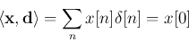 \begin{displaymath}\langle {\bf x},{\bf d}\rangle=\sum_n x[n] \delta[n] = x[0] \end{displaymath}