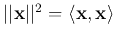 $\vert\vert{\bf x}\vert\vert^2=\langle {\bf x},{\bf x}\rangle$
