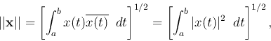\begin{displaymath}\vert\vert{\bf x}\vert\vert=\left[ \int_a^b x(t)\overline{x(t...
...{1/2}
=\left[ \int_a^b \vert x(t)\vert^2\; \;dt \right]^{1/2}, \end{displaymath}