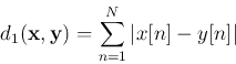 \begin{displaymath}d_1({\bf x},{\bf y})&=&\sum_{n=1}^N \vert x[n]-y[n]\vert \end{displaymath}