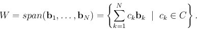 \begin{displaymath}W=span({\bf b}_1,\ldots,{\bf b}_N)
=\left\{ \sum_{k=1}^N c_k {\bf b}_k\;\;\big\vert\;\; c_k \in \mathbb{C} \right\}.
\end{displaymath}