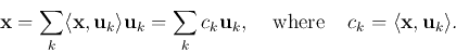 \begin{displaymath}{\bf x}=\sum_k \langle {\bf x},{\bf u}_k\rangle{\bf u}_k
=\s...
...;\;\mbox{where}\;\;\;\;
c_k=\langle {\bf x},{\bf u}_k\rangle. \end{displaymath}