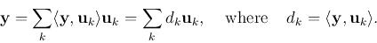 \begin{displaymath}
{\bf y}=\sum_k \langle {\bf y},{\bf u}_k\rangle{\bf u}_k
=...
...;\mbox{where}\;\;\;\;
d_k=\langle {\bf y},{\bf u}_k\rangle.
\end{displaymath}
