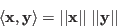 \begin{displaymath}
\langle {\bf x},{\bf y}\rangle=\vert\vert{\bf x}\vert\vert\;\vert\vert{\bf y}\vert\vert
\end{displaymath}