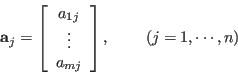 \begin{displaymath}
{\bf a}_j=\left[ \begin{array}{c} a_{1j} \vdots a_{mj} \end{array}\right],
\;\;\;\;\;\;\;\;(j=1,\cdots,n)
\end{displaymath}