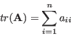 \begin{displaymath}tr({\bf A}) = \sum_{i=1}^n a_{ii} \end{displaymath}