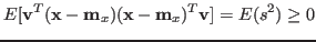 $\displaystyle E[{\bf v}^T ({\bf x}-{\bf m}_x)({\bf x}-{\bf m}_x)^T {\bf v}]
=E(s^2)\ge 0$