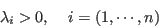 \begin{displaymath}
\lambda_i > 0,\;\;\;\;i=(1,\cdots,n)
\end{displaymath}