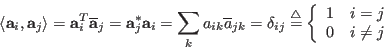 \begin{displaymath}
\langle{\bf a}_i, {\bf a}_j\rangle={\bf a}_i^T\overline{\bf...
... \begin{array}{ll} 1 & i=j  0 & i\neq j \end{array} \right.
\end{displaymath}