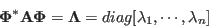 \begin{displaymath}
{\bf\Phi}^*{\bf A}{\bf\Phi}={\bf\Lambda}=diag[\lambda_1,\cdots,\lambda_n]
\end{displaymath}