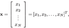 \begin{displaymath}
{\bf x}=\left[ \begin{array}{c}x_1 x_2 \vdots  x_N \end{array} \right]
=[x_1,x_2,\ldots,x_N]^T,
\end{displaymath}