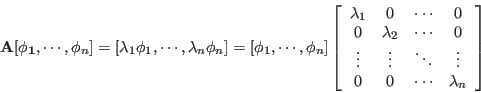 \begin{displaymath}
{\bf A}[{\bf\phi_1},\cdots,{\bf\phi}_n]
=[\lambda_1 {\bf\p...
... \vdots \\
0 & 0 & \cdots & \lambda_n
\end{array} \right]
\end{displaymath}