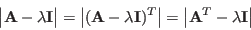 \begin{displaymath}
\big\vert{\bf A}-\lambda{\bf I}\big\vert
=\big\vert({\bf A...
...f I})^T\big\vert
=\big\vert{\bf A}^T-\lambda{\bf I}\big\vert
\end{displaymath}