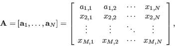 \begin{displaymath}
{\bf A}=[{\bf a}_1,\ldots,{\bf a}_N]
=\left[ \begin{array}...
...\
x_{M,1} & x_{M,2} & \cdots & x_{M,N} \end{array} \right],
\end{displaymath}