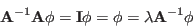 \begin{displaymath}
{\bf A}^{-1}{\bf A}{\bf\phi}={\bf I}{\bf\phi}
={\bf\phi}=\lambda{\bf A}^{-1}{\bf\phi}
\end{displaymath}