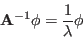 \begin{displaymath}
{\bf A}^{-1}{\bf\phi}=\frac{1}{\lambda}{\bf\phi}
\end{displaymath}