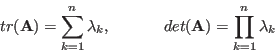 \begin{displaymath}
tr({\bf A}) =\sum_{k=1}^n \lambda_k,
\;\;\;\;\;\;\;\;\;\;\;\;
det({\bf A}) =\prod_{k=1}^n \lambda_k
\end{displaymath}