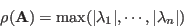 \begin{displaymath}
\rho({\bf A})=\max(\vert\lambda_1\vert,\cdots,\vert\lambda_n\vert)
\end{displaymath}