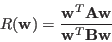 \begin{displaymath}
R({\bf w})=\frac{{\bf w}^T{\bf A}{\bf w}}{{\bf w}^T{\bf B}{\bf w}}
\end{displaymath}