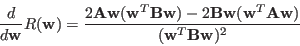 \begin{displaymath}
\frac{d}{d{\bf w}}R({\bf w})
=\frac{2{\bf A}{\bf w}({\bf w}^...
...\bf w}({\bf w}^T{\bf A}{\bf w})}
{({\bf w}^T{\bf B}{\bf w})^2}
\end{displaymath}