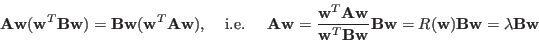 \begin{displaymath}
{\bf A}{\bf w}({\bf w}^T{\bf B}{\bf w})={\bf B}{\bf w}({\bf...
...bf B}{\bf w}
=R({\bf w}){\bf B}{\bf w}=\lambda {\bf B}{\bf w}
\end{displaymath}