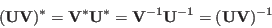 \begin{displaymath}
({\bf U}{\bf V})^*={\bf V}^*{\bf U}^*={\bf V}^{-1}{\bf U}^{-1}=({\bf U}{\bf V})^{-1}
\end{displaymath}