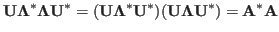 $\displaystyle {\bf U}{\bf\Lambda}^*{\bf\Lambda}{\bf U}^*
=({\bf U}{\bf\Lambda}^*{\bf U}^*)({\bf U}{\bf\Lambda}{\bf U}^*)
={\bf A}^*{\bf A}$